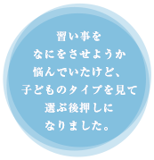 習い事をなにをさせようか悩んでいたけど、子どものタイプを見て選ぶ後押しになりました。