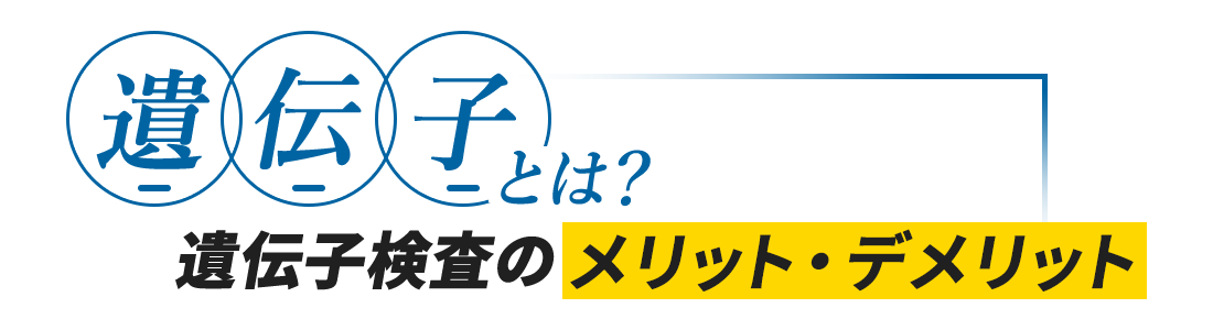 遺伝子とは？遺伝子検査のメリット・デメリット