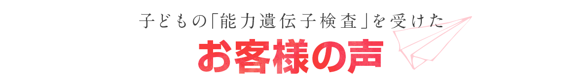 子どもの能力遺伝子検査を受けたお客様の声