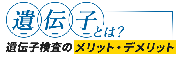 遺伝子とは？遺伝子検査のメリット・デメリット